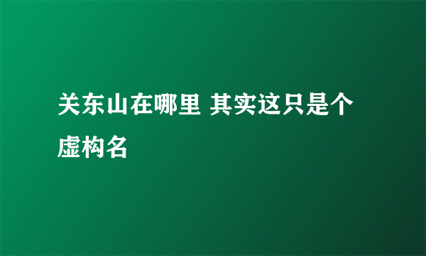 关东山在哪里 其实这只是个虚构名