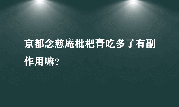 京都念慈庵枇杷膏吃多了有副作用嘛？