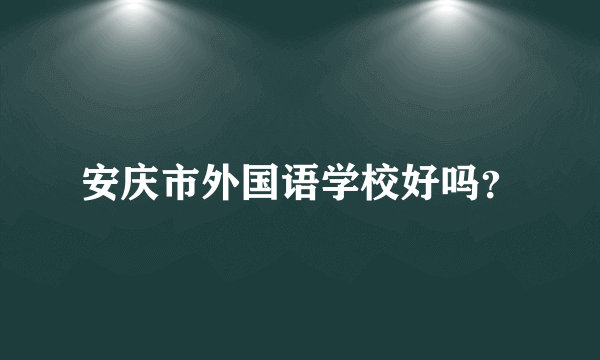 安庆市外国语学校好吗？