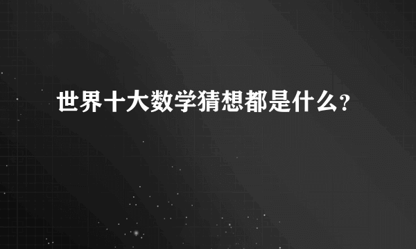 世界十大数学猜想都是什么？