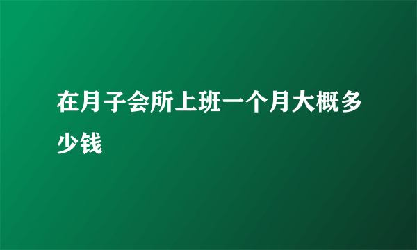 在月子会所上班一个月大概多少钱