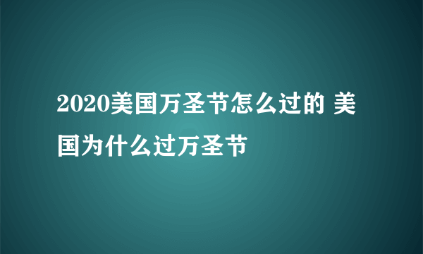 2020美国万圣节怎么过的 美国为什么过万圣节