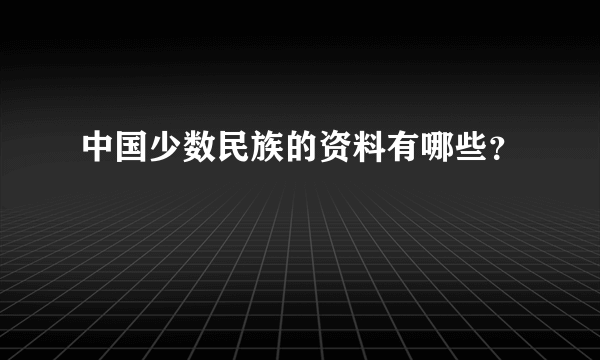 中国少数民族的资料有哪些？