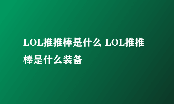 LOL推推棒是什么 LOL推推棒是什么装备