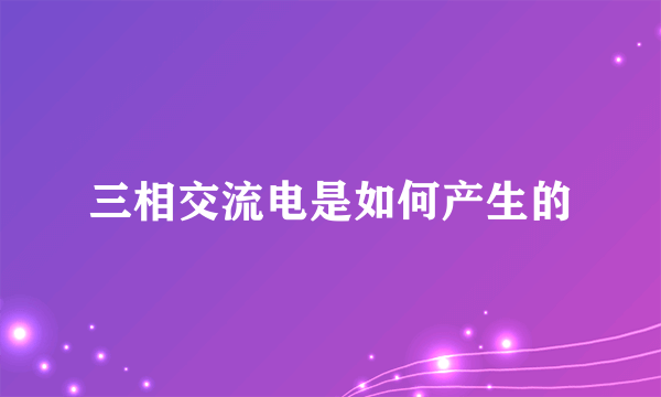 三相交流电是如何产生的