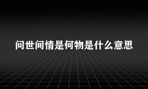 问世间情是何物是什么意思