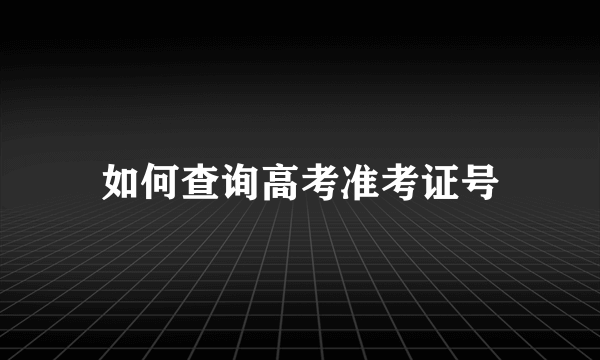 如何查询高考准考证号