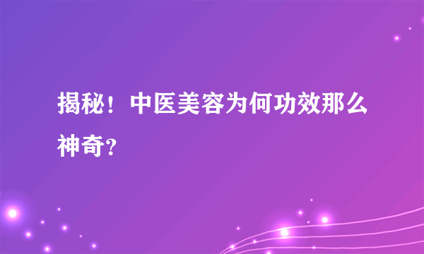 揭秘！中医美容为何功效那么神奇？