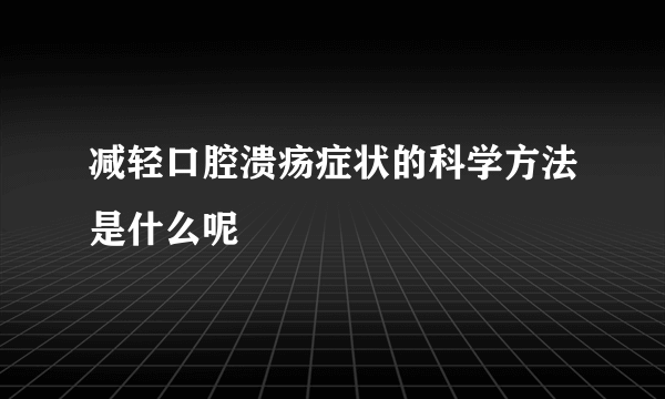 减轻口腔溃疡症状的科学方法是什么呢