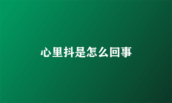 心里抖是怎么回事