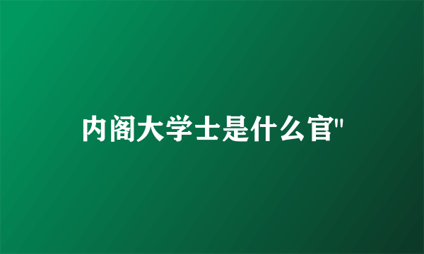 内阁大学士是什么官