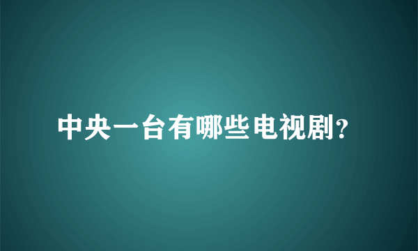 中央一台有哪些电视剧？