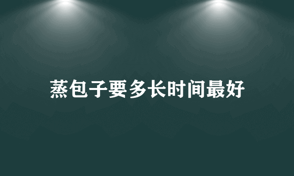 蒸包子要多长时间最好