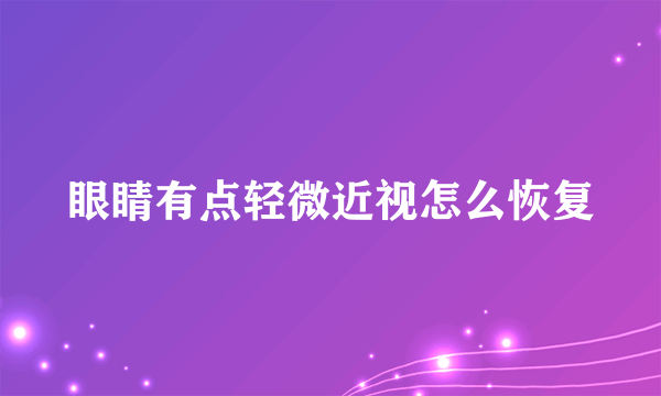 眼睛有点轻微近视怎么恢复