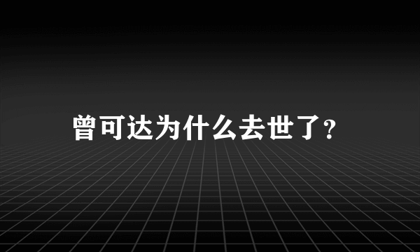 曾可达为什么去世了？