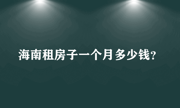 海南租房子一个月多少钱？