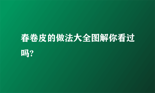 春卷皮的做法大全图解你看过吗?