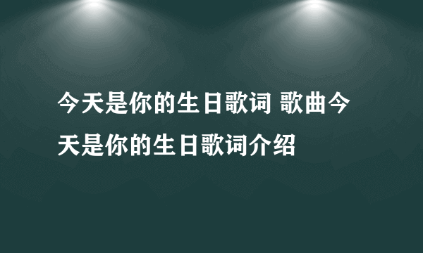 今天是你的生日歌词 歌曲今天是你的生日歌词介绍