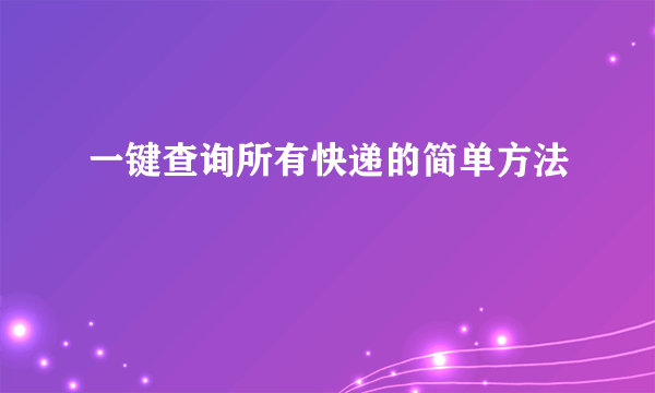 一键查询所有快递的简单方法