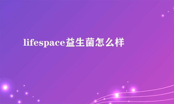 lifespace益生菌怎么样