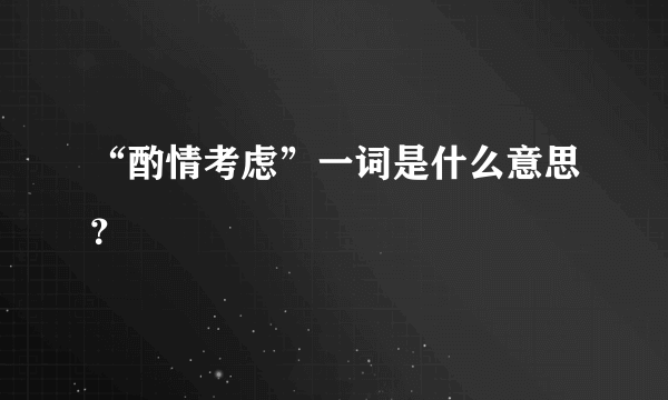 “酌情考虑”一词是什么意思？