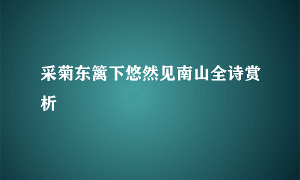 采菊东篱下悠然见南山全诗赏析