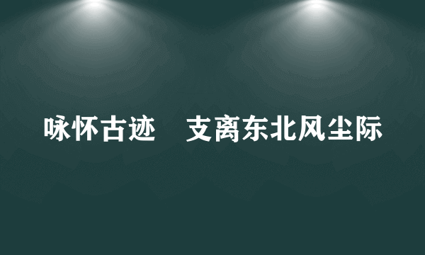 咏怀古迹・支离东北风尘际