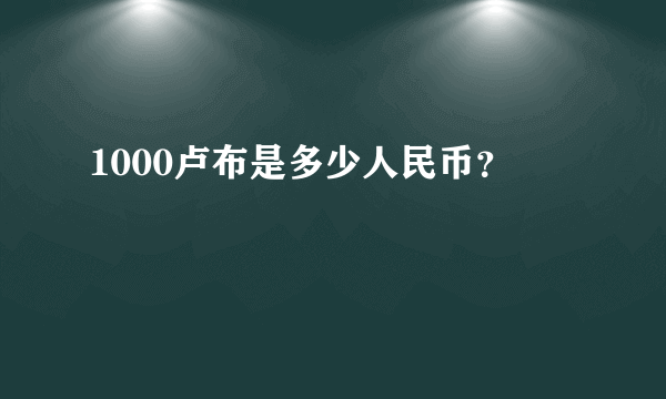 1000卢布是多少人民币？