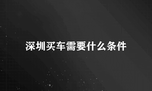 深圳买车需要什么条件