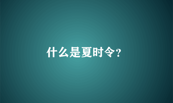 什么是夏时令？