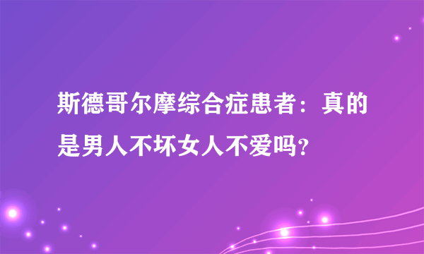 斯德哥尔摩综合症患者：真的是男人不坏女人不爱吗？