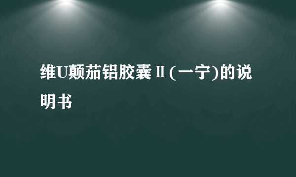 维U颠茄铝胶囊Ⅱ(一宁)的说明书