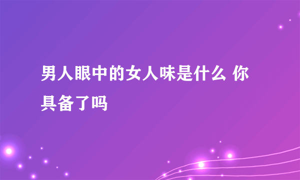 男人眼中的女人味是什么 你具备了吗