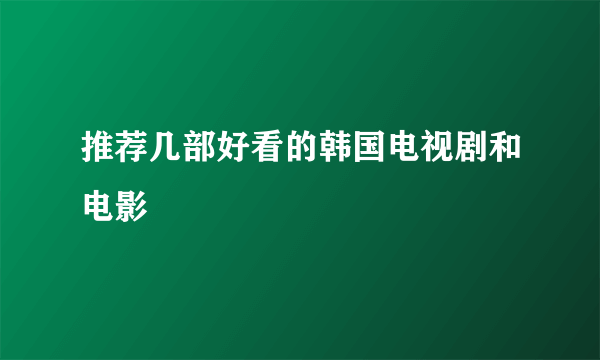 推荐几部好看的韩国电视剧和电影