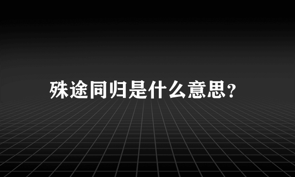 殊途同归是什么意思？