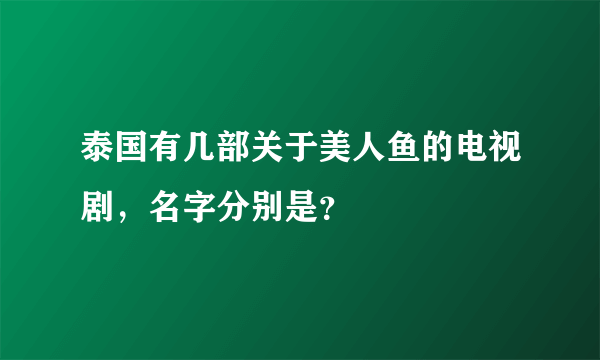 泰国有几部关于美人鱼的电视剧，名字分别是？