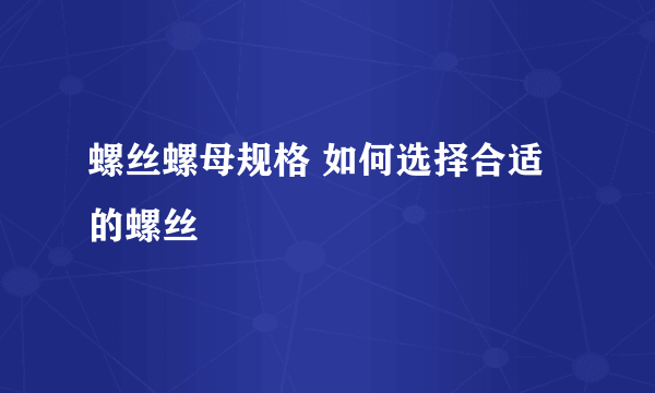 螺丝螺母规格 如何选择合适的螺丝