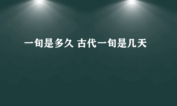 一旬是多久 古代一旬是几天