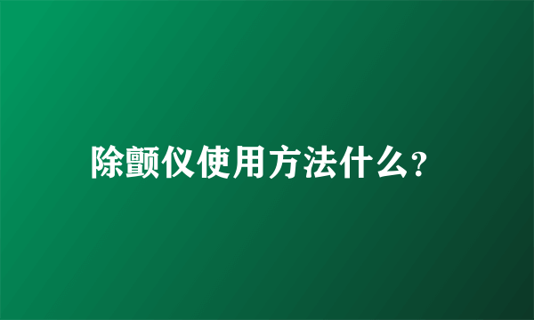 除颤仪使用方法什么？