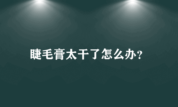 睫毛膏太干了怎么办？