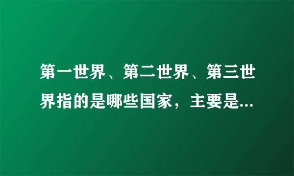 第一世界、第二世界、第三世界指的是哪些国家，主要是哪些国家_