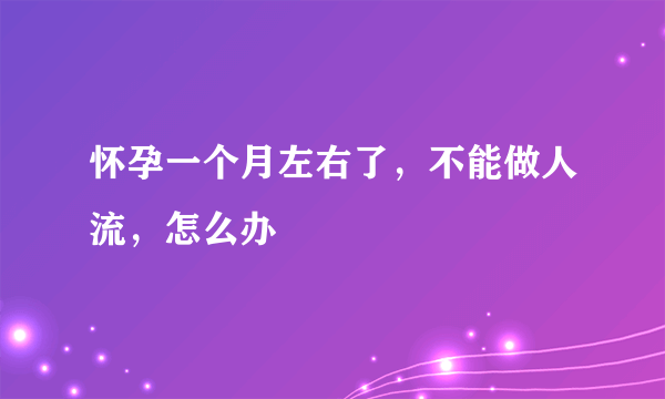 怀孕一个月左右了，不能做人流，怎么办