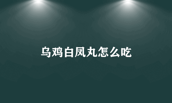 乌鸡白凤丸怎么吃