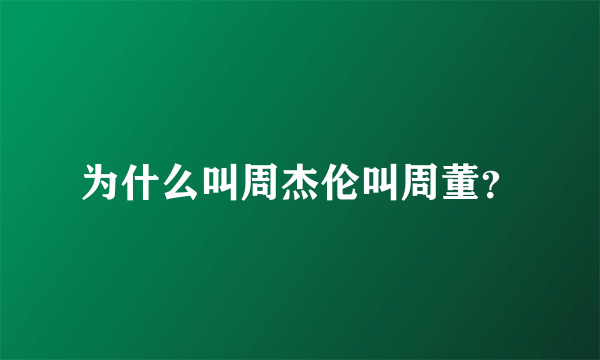 为什么叫周杰伦叫周董？