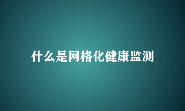 什么是网格化健康监测