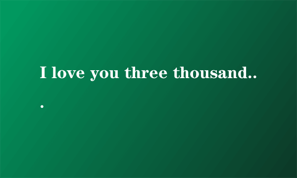 I love you three thousand什么意思?