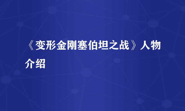 《变形金刚塞伯坦之战》人物介绍