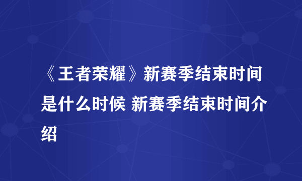 《王者荣耀》新赛季结束时间是什么时候 新赛季结束时间介绍