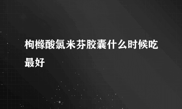 枸橼酸氯米芬胶囊什么时候吃最好