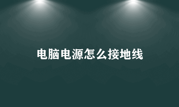 电脑电源怎么接地线